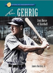 Lou Gehrig: Iron Horse of Baseball di James Buckley edito da Sterling