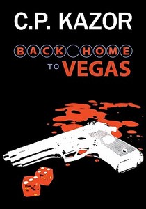 Back Home to Vegas: A Story of the Deceit and Murder, Vegas Style di C. P. Kazor edito da Booksurge Publishing