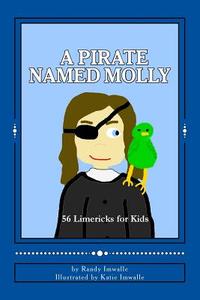 A Pirate Named Molly: 56 Illustrated Limericks for Kids di Randy Imwalle edito da Createspace