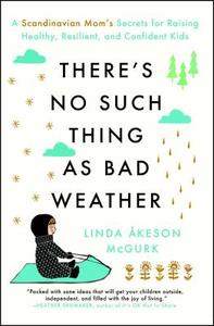 There's No Such Thing as Bad Weather: A Scandinavian Mom's Secrets for Raising Healthy, Resilient, and Confident Kids (f di Linda Akeson Mcgurk edito da TOUCHSTONE PR