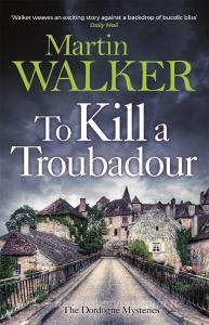 To Kill A Troubadour di Martin Walker edito da Quercus Publishing