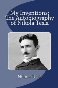 My Inventions: The Autobiography of Nikola Tesla di Nikola Tesla edito da READACLASSIC COM