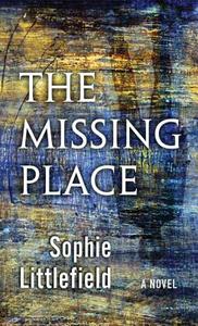 The Missing Place di Sophie Littlefield edito da CTR POINT PUB (ME)