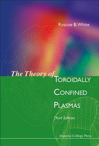 THEORY OF TOROIDALLY CONFINED PLASMAS, THE (THIRD EDITION) di Roscoe B White edito da IMPERIAL COLLEGE PRESS