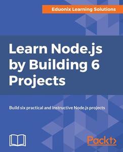 Learn Node.js by Building 6 Projects di Eduonix Learning Solutions edito da Packt Publishing