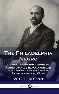 Philadelphia Negro: A Social Study and History of Pennsylvania's Black American Population; their Education, Environment and Work di W. E. B. Du Bois edito da PANTIANOS CLASSICS