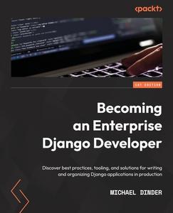 Becoming an Enterprise Django Developer di Michael Dinder edito da Packt Publishing