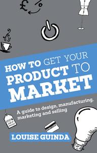 How to Get Your Product to Market di Louise Guinda edito da Harriman House Ltd