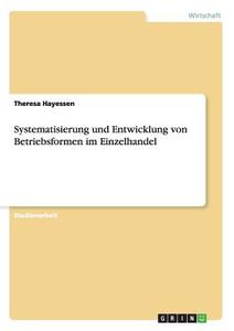 Systematisierung Und Entwicklung Von Betriebsformen Im Einzelhandel di Theresa Hayessen edito da Grin Verlag Gmbh