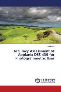 Accuracy Assessment of Applanix DSS 439 for Photogrammetric Uses di Mark Boitt edito da LAP Lambert Academic Publishing