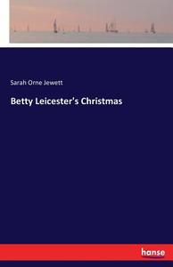 Betty Leicester's Christmas di Sarah Orne Jewett edito da hansebooks