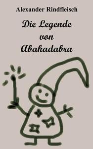Die Legende Von Abakadabra di Alexander Rindfleisch edito da Books On Demand