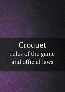 Croquet Rules Of The Game And Official Laws di British Croquet Association edito da Book On Demand Ltd.