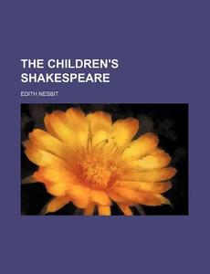 The Children's Shakespeare di Edith Nesbit edito da General Books Llc