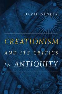 Creationism and Its Critics in Antiquity di David N. Sedley edito da University of California Press