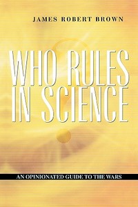 Brown, J: Who Rules in Science? di James Robert Brown edito da Harvard University Press