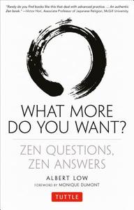 What More Do You Want? Zen Questions, Zen Answers di Albert Low edito da Tuttle Publishing