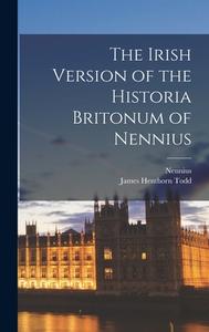 The Irish Version of the Historia Britonum of Nennius di James Henthorn Todd, Nennius edito da LEGARE STREET PR