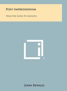 Post-Impressionism: From Van Gogh to Gauguin di John Rewald edito da Literary Licensing, LLC