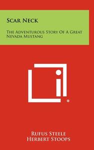 Scar Neck: The Adventurous Story of a Great Nevada Mustang di Rufus Steele edito da Literary Licensing, LLC