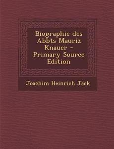 Biographie Des Abbts Mauriz Knauer - Primary Source Edition di Joachim Heinrich Jack edito da Nabu Press