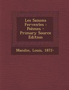 Les Saisons Ferventes: Poemes - Primary Source Edition di Mandin Louis 1872- edito da Nabu Press