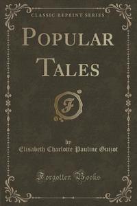 Popular Tales (classic Reprint) di Elisabeth Charlotte Pauline Guizot edito da Forgotten Books