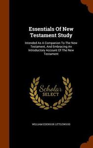 Essentials Of New Testament Study di William Edensor Littlewood edito da Arkose Press