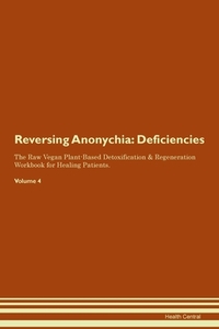 Reversing Anonychia: Deficiencies The Raw Vegan Plant-Based Detoxification & Regeneration Workbook for Healing Patients. di Health Central edito da LIGHTNING SOURCE INC