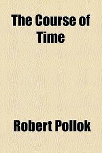 The Course Of Time di Robert Pollok edito da General Books Llc