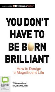 You Don't Have to Be Born Brilliant di John McGrath edito da Bolinda Publishing