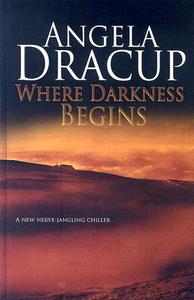 Where Darkness Begins di Angela Dracup edito da Ulverscroft