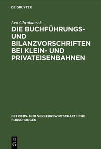 Die Buchfuhrungs- Und Bilanzvorschriften Bei Klein- Und Privateisenbahnen di Leo Chrobaczek edito da Walter de Gruyter