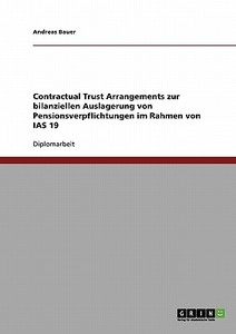 Contractual Trust Arrangements zur bilanziellen Auslagerung von Pensionsverpflichtungen im Rahmen von IAS 19 di Andreas Bauer edito da GRIN Publishing