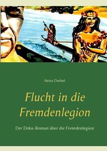 Flucht in die Fremdenlegion di Heinz Duthel edito da Books on Demand