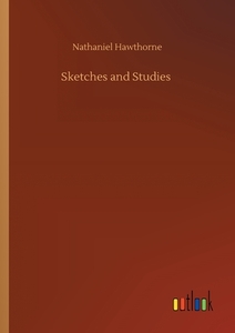 Sketches and Studies di Nathaniel Hawthorne edito da Outlook Verlag