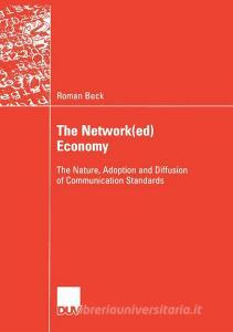 The Network(ed) Economy di Roman Beck edito da Deutscher Universitätsverlag