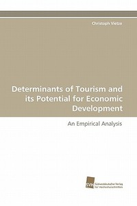 Determinants of Tourism and its Potential for Economic Development di Christoph Vietze edito da Südwestdeutscher Verlag für Hochschulschriften AG  Co. KG