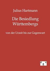 Die Besiedlung Württembergs von der Urzeit bis zur Gegenwart di Julius Hartmann edito da TP Verone Publishing