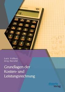 Grundlagen der Kosten- und Leistungsrechnung di Lutz Völker, Jörg Herold edito da disserta verlag