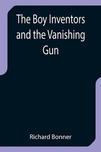 THE BOY INVENTORS AND THE VANISHING GUN di RICHARD BONNER edito da LIGHTNING SOURCE UK LTD
