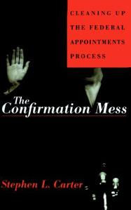 The Confirmation Mess: Cleaning Up the Federal Appointments Process di Stephen L. Carter edito da BASIC BOOKS