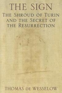 The Sign: The Shroud of Turin and the Secret of the Resurrection di Thomas De Wesselow edito da Dutton Books