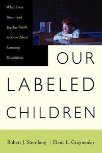Our Labeled Children: What Every Parent and Teacher Needs to Know about Learning Disabilities di Robert J. Sternberg, Elena Grigorenko edito da DA CAPO PR INC