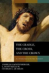 The Cradle, The Cross, And The Crown di Dr Andreas J Kostenberger, L Scott Kellum, Charles L Quarles edito da Broadman & Holman Publishers