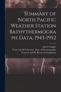 Summary of North Pacific Weather Station Bathythermograph Data, 1943-1952 di Dale F. Leipper edito da LIGHTNING SOURCE INC