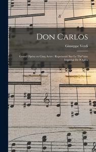 Don Carlos: Grand opéra en cinq actes: représenté sur le Thé^atre Impérial de l'Opéra di Giuseppe Verdi edito da LEGARE STREET PR