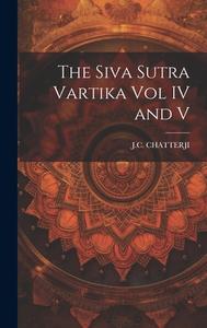 The Siva Sutra Vartika Vol IV and V di Chatterji J. C. edito da LEGARE STREET PR