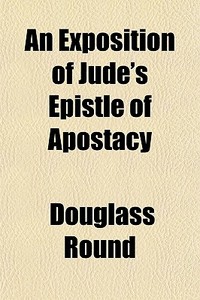 An Exposition Of Jude's Epistle Of Apost di Douglass Round edito da General Books