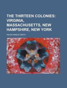The Thirteen Colonies di U S Government, Helen Ainslie Smith edito da Rarebooksclub.com